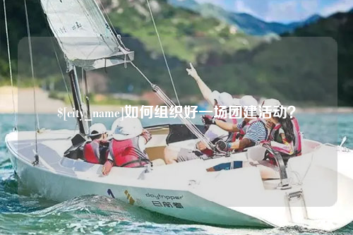柳州如何组织好一场团建活动？