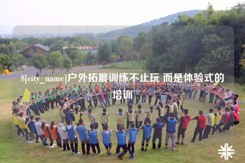 柳州户外拓展训练不止玩 而是体验式的培训